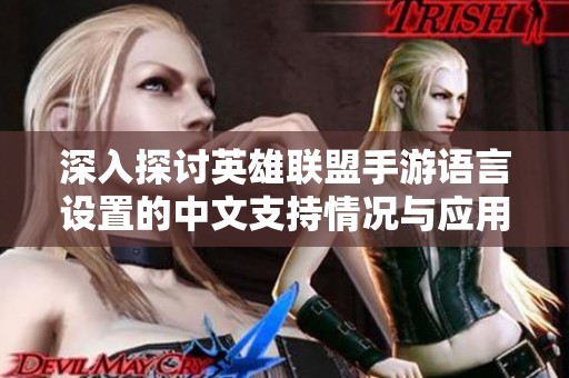 深入探讨英雄联盟手游语言设置的中文支持情况与应用体验
