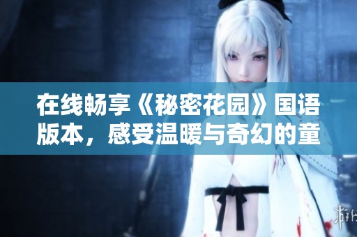 在线畅享《秘密花园》国语版本，感受温暖与奇幻的童话之旅