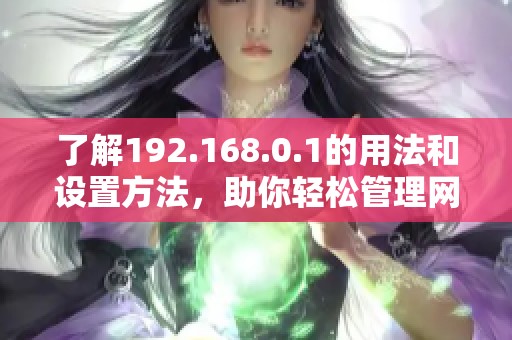 了解192.168.0.1的用法和设置方法，助你轻松管理网络设备