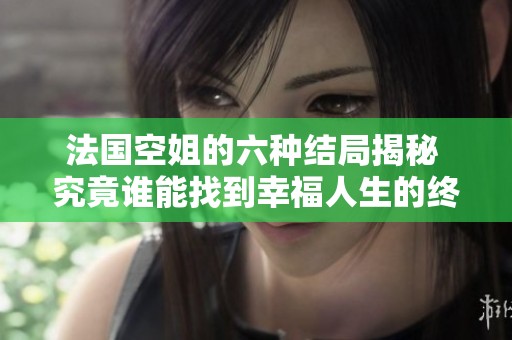 法国空姐的六种结局揭秘 究竟谁能找到幸福人生的终点