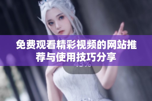 免费观看精彩视频的网站推荐与使用技巧分享