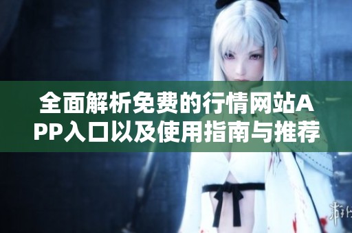 全面解析免费的行情网站APP入口以及使用指南与推荐