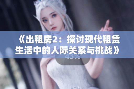 《出租房2：探讨现代租赁生活中的人际关系与挑战》