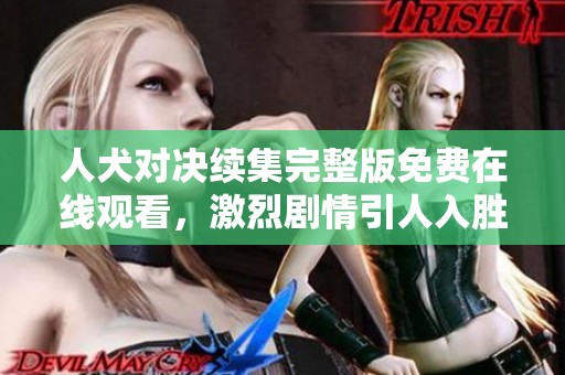 人犬对决续集完整版免费在线观看，激烈剧情引人入胜不容错过