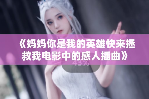 《妈妈你是我的英雄快来拯救我电影中的感人插曲》