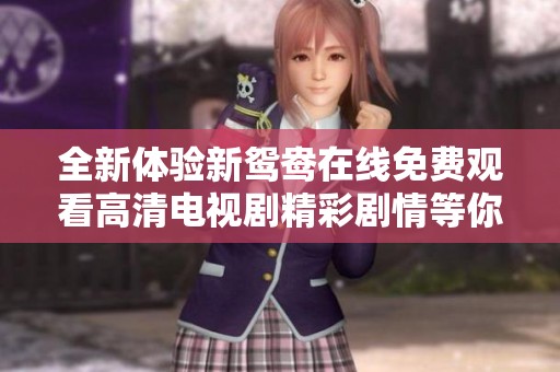 全新体验新鸳鸯在线免费观看高清电视剧精彩剧情等你来发现
