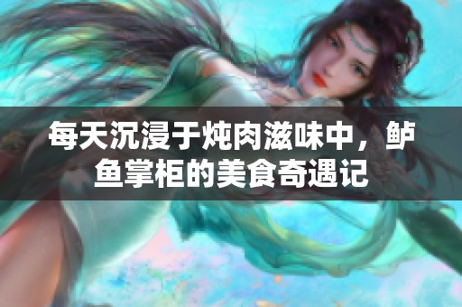 每天沉浸于炖肉滋味中，鲈鱼掌柜的美食奇遇记