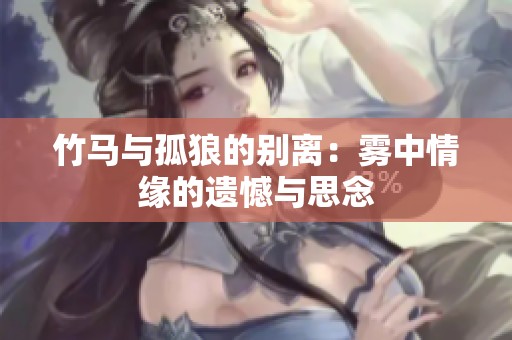 竹马与孤狼的别离：雾中情缘的遗憾与思念