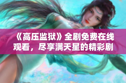 《高压监狱》全剧免费在线观看，尽享满天星的精彩剧情与深刻思考