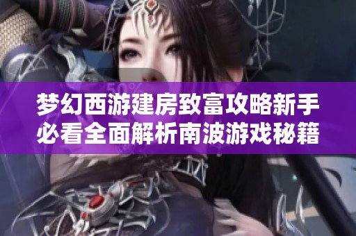 梦幻西游建房致富攻略新手必看全面解析南波游戏秘籍