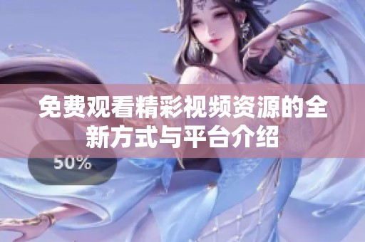 免费观看精彩视频资源的全新方式与平台介绍