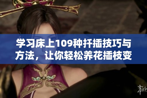 学习床上109种扦插技巧与方法，让你轻松养花插枝变高手