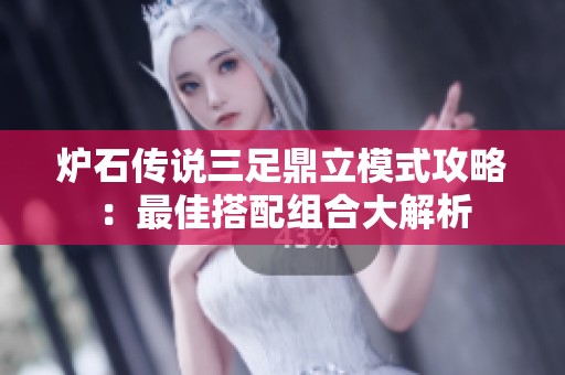 炉石传说三足鼎立模式攻略：最佳搭配组合大解析