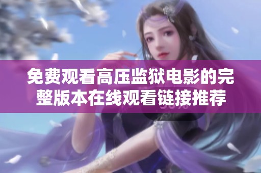 免费观看高压监狱电影的完整版本在线观看链接推荐