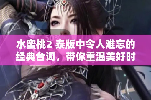 水蜜桃2 泰版中令人难忘的经典台词，带你重温美好时光