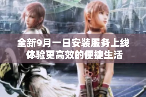 全新9月一日安装服务上线 体验更高效的便捷生活