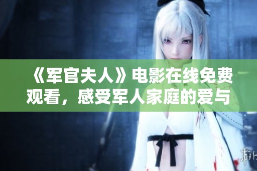 《军官夫人》电影在线免费观看，感受军人家庭的爱与奋斗故事