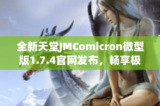全新天堂JMComicron微型版1.7.4官网发布，畅享极致游戏体验