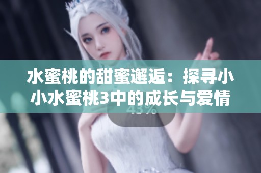 水蜜桃的甜蜜邂逅：探寻小小水蜜桃3中的成长与爱情故事