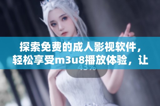 探索免费的成人影视软件，轻松享受m3u8播放体验，让观影更加便捷