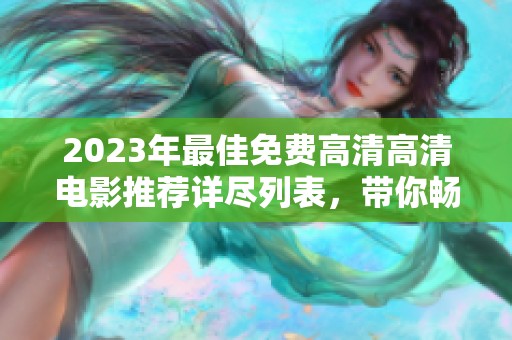 2023年最佳免费高清高清电影推荐详尽列表，带你畅享观影盛宴