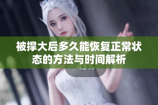 被撑大后多久能恢复正常状态的方法与时间解析