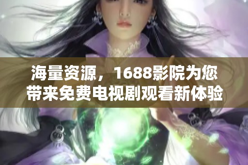 海量资源，1688影院为您带来免费电视剧观看新体验
