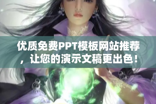 优质免费PPT模板网站推荐，让您的演示文稿更出色！