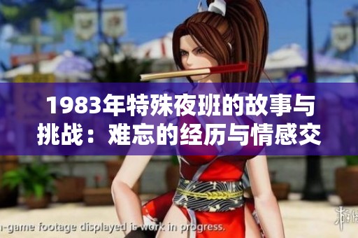 1983年特殊夜班的故事与挑战：难忘的经历与情感交织