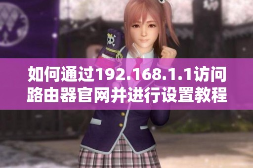 如何通过192.168.1.1访问路由器官网并进行设置教程