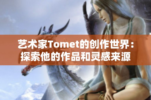 艺术家Tomet的创作世界：探索他的作品和灵感来源