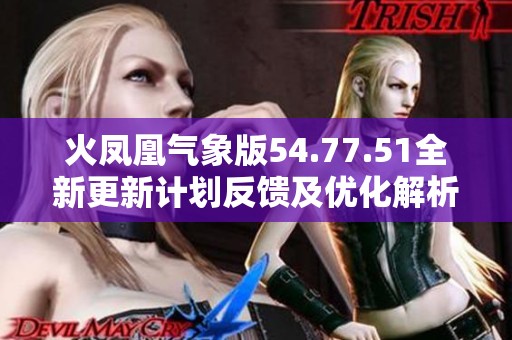 火凤凰气象版54.77.51全新更新计划反馈及优化解析
