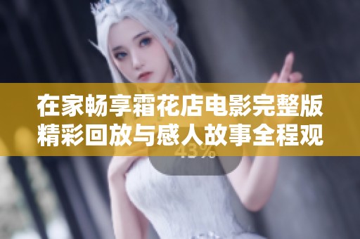 在家畅享霜花店电影完整版精彩回放与感人故事全程观看