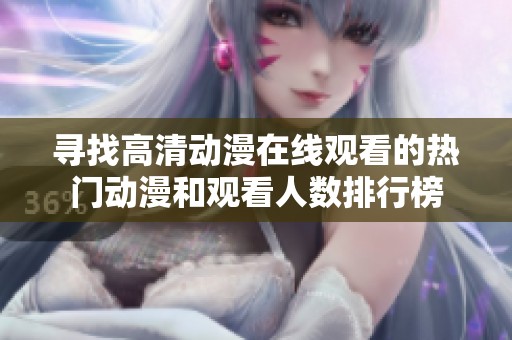 寻找高清动漫在线观看的热门动漫和观看人数排行榜