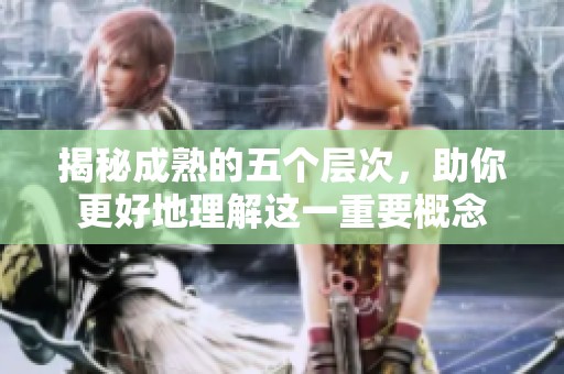 揭秘成熟的五个层次，助你更好地理解这一重要概念