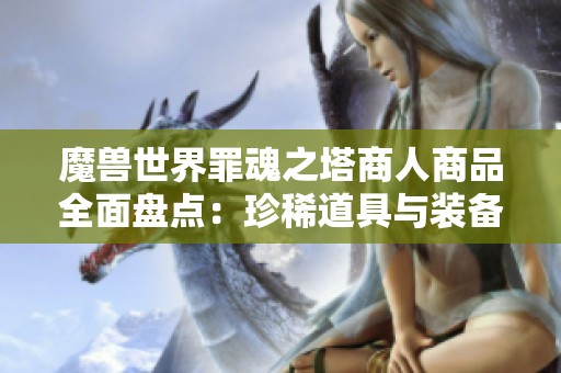 魔兽世界罪魂之塔商人商品全面盘点：珍稀道具与装备详情一览