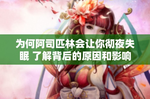 为何阿司匹林会让你彻夜失眠 了解背后的原因和影响