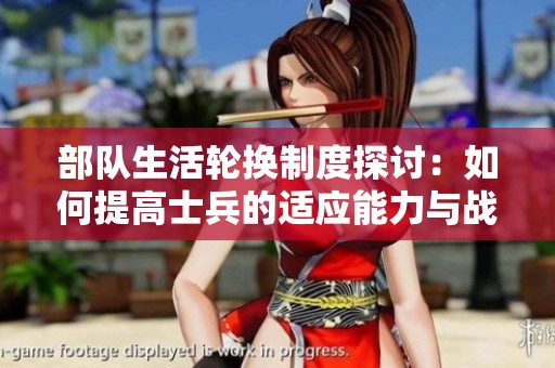 部队生活轮换制度探讨：如何提高士兵的适应能力与战斗力