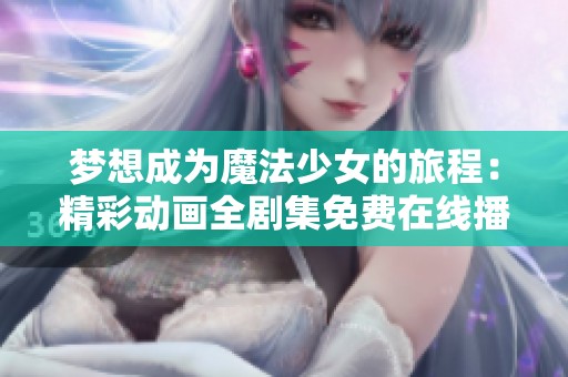 梦想成为魔法少女的旅程：精彩动画全剧集免费在线播放
