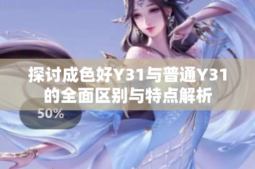 探讨成色好Y31与普通Y31的全面区别与特点解析
