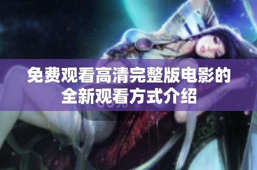 免费观看高清完整版电影的全新观看方式介绍