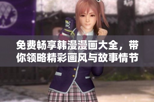 免费畅享韩漫漫画大全，带你领略精彩画风与故事情节