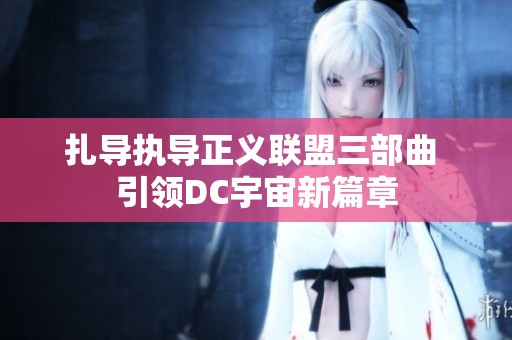 扎导执导正义联盟三部曲 引领DC宇宙新篇章