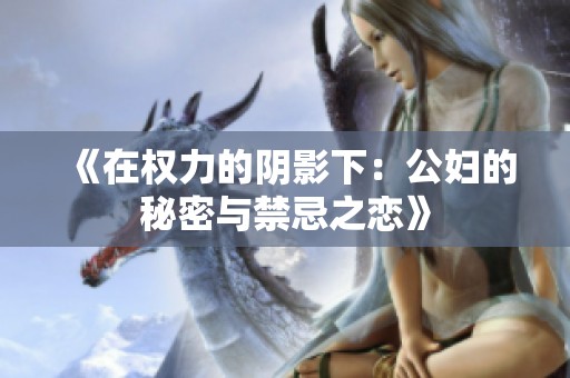 《在权力的阴影下：公妇的秘密与禁忌之恋》