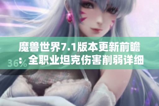 魔兽世界7.1版本更新前瞻：全职业坦克伤害削弱详细解读与分析