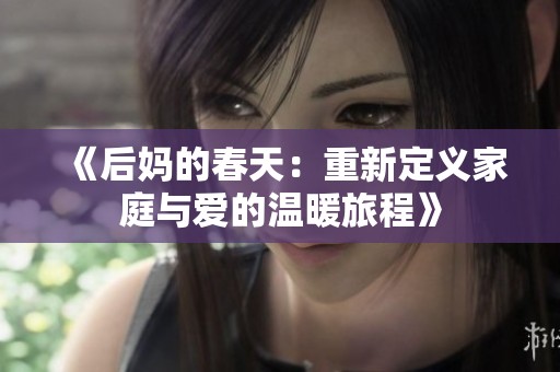 《后妈的春天：重新定义家庭与爱的温暖旅程》