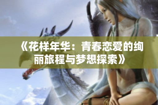 《花样年华：青春恋爱的绚丽旅程与梦想探索》