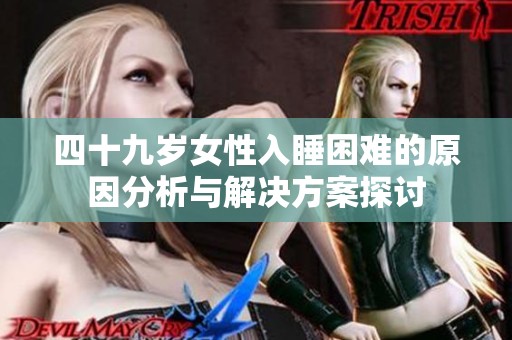 四十九岁女性入睡困难的原因分析与解决方案探讨