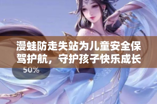 漫蛙防走失站为儿童安全保驾护航，守护孩子快乐成长之路