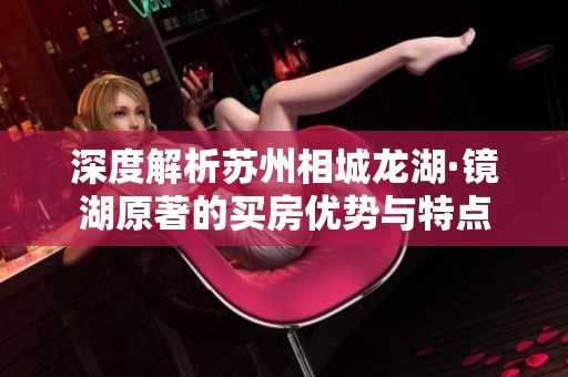 深度解析苏州相城龙湖·镜湖原著的买房优势与特点